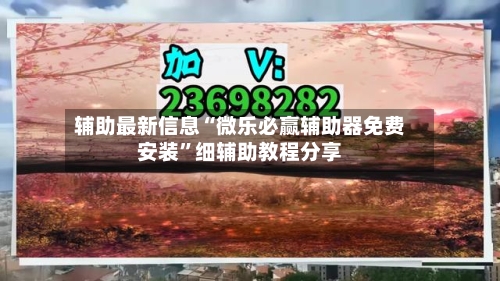 辅助最新信息“微乐必赢辅助器免费安装”细辅助教程分享-第3张图片