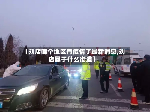 【刘店哪个地区有疫情了最新消息,刘店属于什么街道】-第2张图片