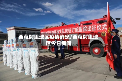 西藏阿里地区疫情消息/西藏阿里地区今日新闻-第2张图片