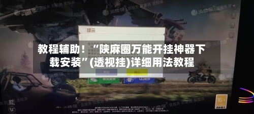 教程辅助！“陕麻圈万能开挂神器下载安装”(透视挂)详细用法教程
