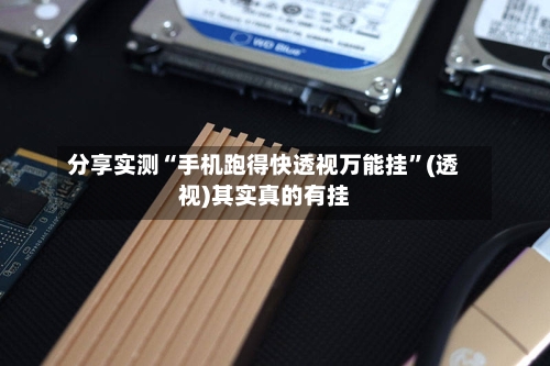 分享实测“手机跑得快透视万能挂”(透视)其实真的有挂-第3张图片