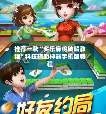 推荐一款“多乐麻将破解教程”科技辅助神器手机版教程