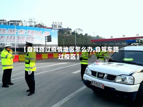 【自驾路过疫情地区怎么办,自驾车路过疫区】-第2张图片