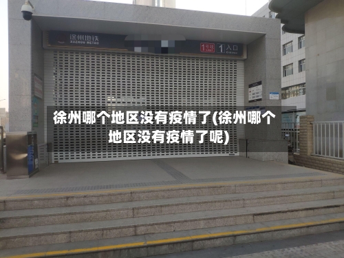 徐州哪个地区没有疫情了(徐州哪个地区没有疫情了呢)