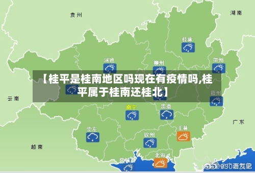 【桂平是桂南地区吗现在有疫情吗,桂平属于桂南还桂北】-第3张图片