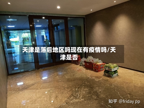 天津是落后地区吗现在有疫情吗/天津是否-第2张图片