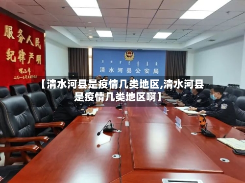 【清水河县是疫情几类地区,清水河县是疫情几类地区啊】-第3张图片