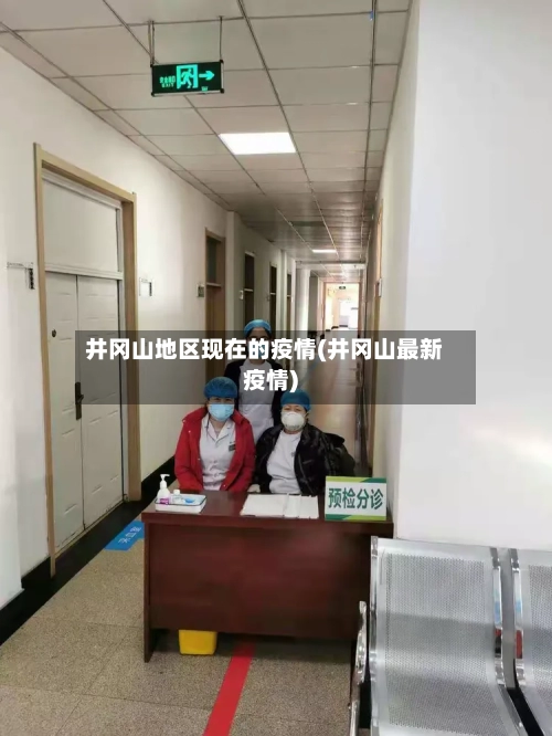 井冈山地区现在的疫情(井冈山最新疫情)