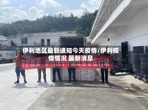 伊利地区最新通知今天疫情/伊利疫情情况 最新消息-第2张图片
