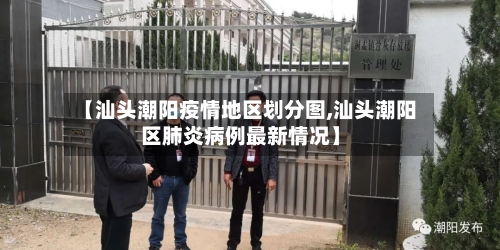 【汕头潮阳疫情地区划分图,汕头潮阳区肺炎病例最新情况】-第3张图片