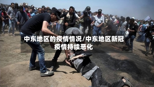 中东地区的疫情情况/中东地区新冠疫情持续恶化