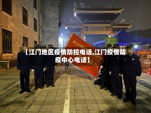 【江门地区疫情防控电话,江门疫情防疫中心电话】-第2张图片