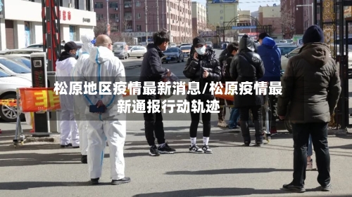 松原地区疫情最新消息/松原疫情最新通报行动轨迹-第3张图片