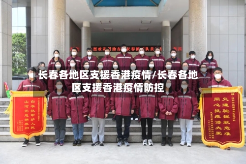 长春各地区支援香港疫情/长春各地区支援香港疫情防控
