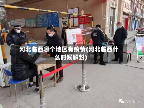 河北临西哪个地区有疫情(河北临西什么时候解封)-第2张图片
