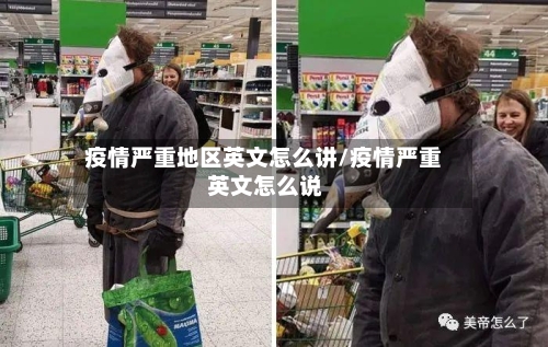 疫情严重地区英文怎么讲/疫情严重 英文怎么说