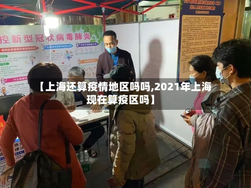 【上海还算疫情地区吗吗,2021年上海现在算疫区吗】