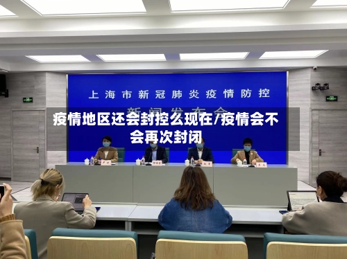 疫情地区还会封控么现在/疫情会不会再次封闭