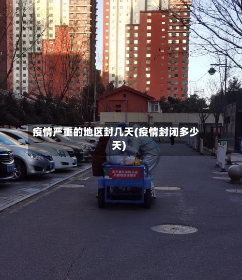 疫情严重的地区封几天(疫情封闭多少天)-第2张图片