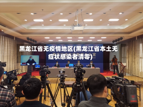 黑龙江省无疫情地区(黑龙江省本土无症状感染者清零)-第2张图片