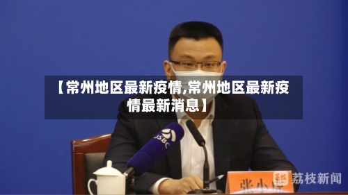 【常州地区最新疫情,常州地区最新疫情最新消息】