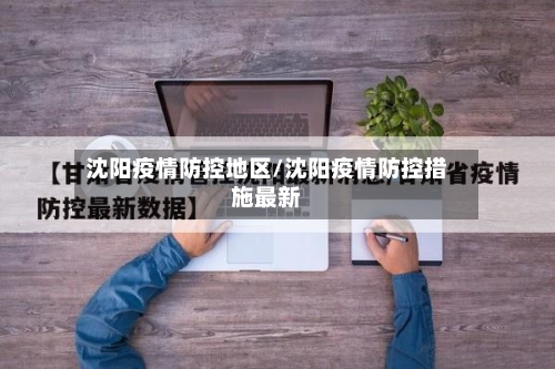 沈阳疫情防控地区/沈阳疫情防控措施最新-第3张图片