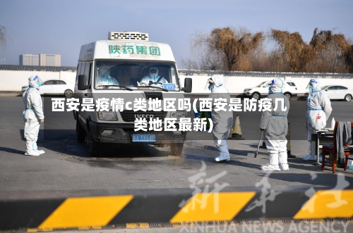 西安是疫情c类地区吗(西安是防疫几类地区最新)-第3张图片