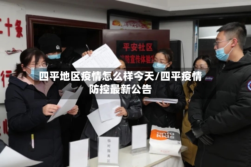 四平地区疫情怎么样今天/四平疫情防控最新公告