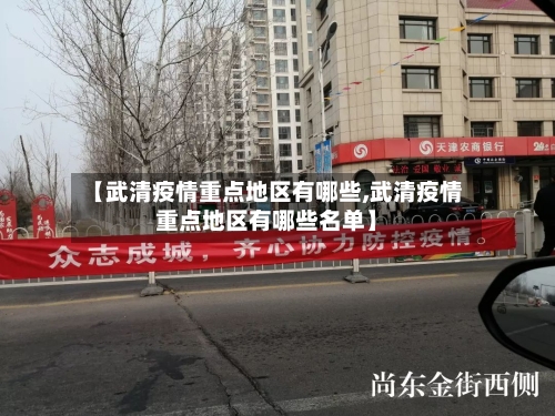 【武清疫情重点地区有哪些,武清疫情重点地区有哪些名单】-第3张图片