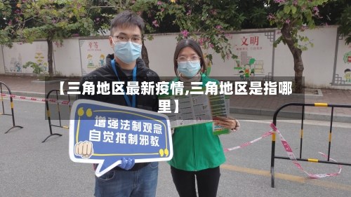 【三角地区最新疫情,三角地区是指哪里】-第3张图片