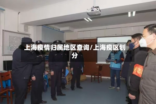 上海疫情归属地区查询/上海疫区划分