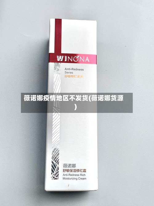 薇诺娜疫情地区不发货(薇诺娜货源)-第2张图片