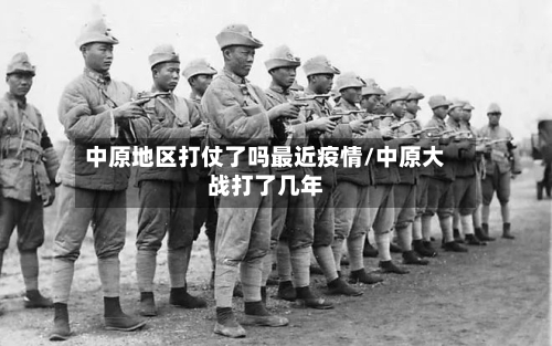中原地区打仗了吗最近疫情/中原大战打了几年-第3张图片