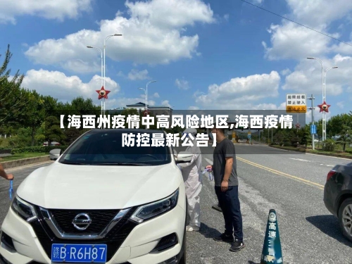 【海西州疫情中高风险地区,海西疫情防控最新公告】
