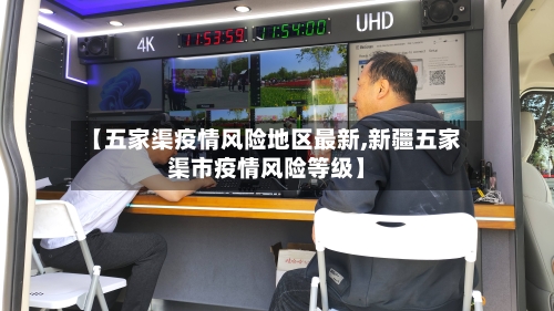 【五家渠疫情风险地区最新,新疆五家渠市疫情风险等级】-第2张图片