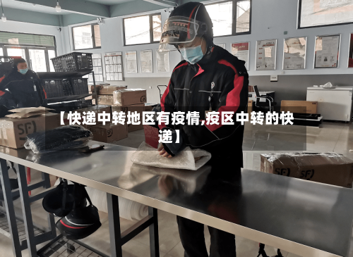 【快递中转地区有疫情,疫区中转的快递】