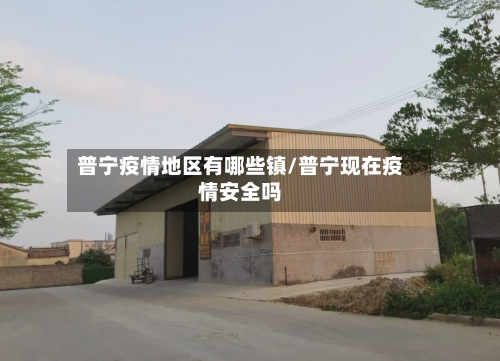 普宁疫情地区有哪些镇/普宁现在疫情安全吗-第3张图片