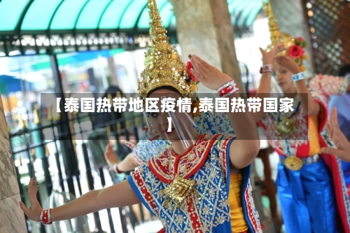 【泰国热带地区疫情,泰国热带国家】-第3张图片