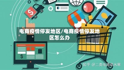 电商疫情停发地区/电商疫情停发地区怎么办-第2张图片