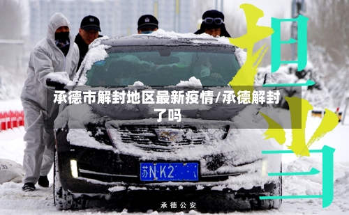 承德市解封地区最新疫情/承德解封了吗-第2张图片