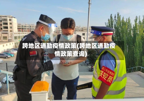 跨地区通勤疫情政策(跨地区通勤疫情政策查询)