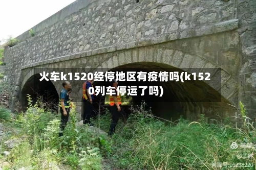 火车k1520经停地区有疫情吗(k1520列车停运了吗)