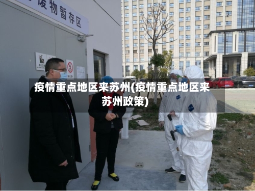 疫情重点地区来苏州(疫情重点地区来苏州政策)
