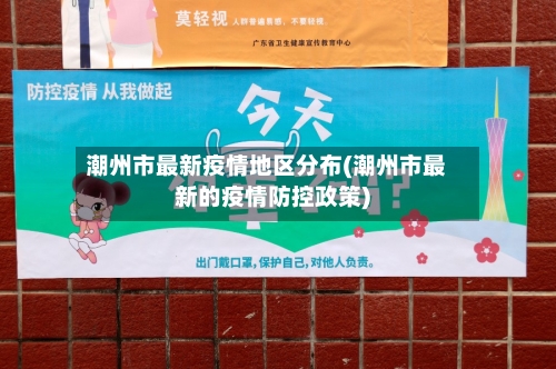 潮州市最新疫情地区分布(潮州市最新的疫情防控政策)-第2张图片