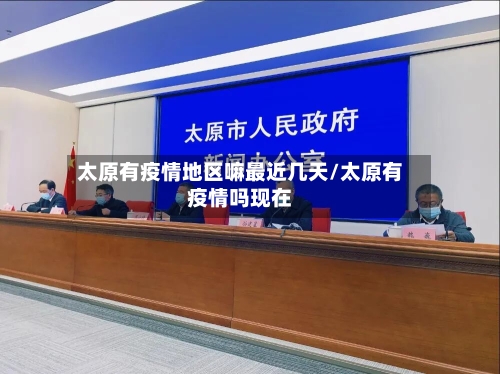 太原有疫情地区嘛最近几天/太原有疫情吗现在-第1张图片