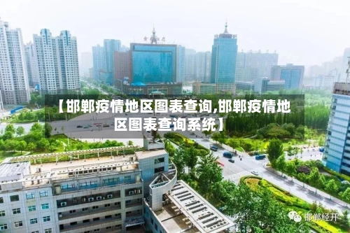 【邯郸疫情地区图表查询,邯郸疫情地区图表查询系统】