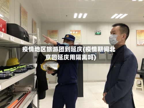 疫情地区旅游团到延庆(疫情期间北京回延庆用隔离吗)-第2张图片