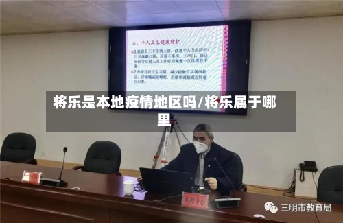 将乐是本地疫情地区吗/将乐属于哪里