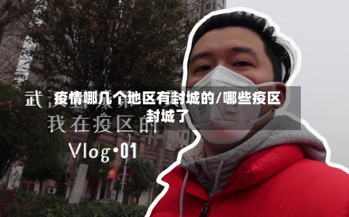 疫情哪几个地区有封城的/哪些疫区封城了