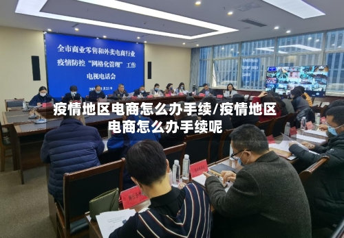 疫情地区电商怎么办手续/疫情地区电商怎么办手续呢-第3张图片